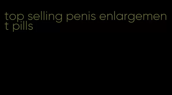 top selling penis enlargement pills