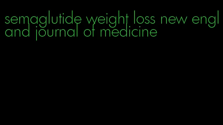 semaglutide weight loss new england journal of medicine