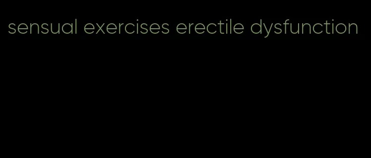 sensual exercises erectile dysfunction