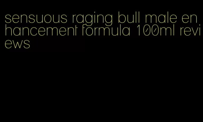 sensuous raging bull male enhancement formula 100ml reviews