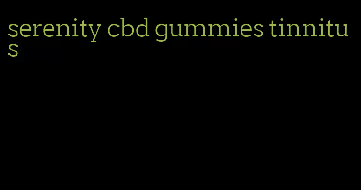 serenity cbd gummies tinnitus