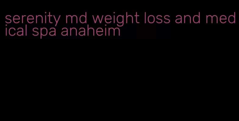 serenity md weight loss and medical spa anaheim