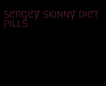 sergey skinny diet pills