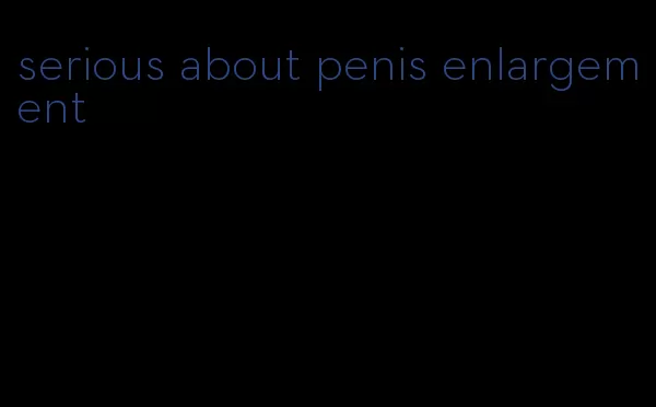 serious about penis enlargement