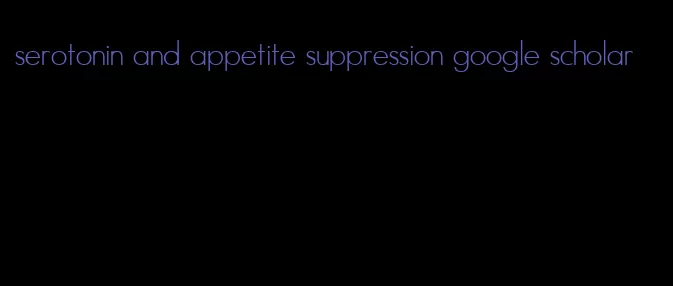 serotonin and appetite suppression google scholar