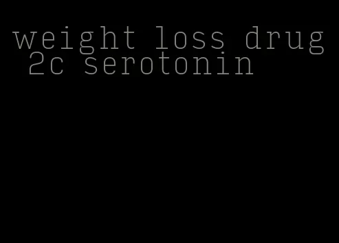 weight loss drug 2c serotonin