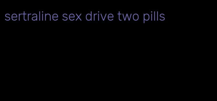 sertraline sex drive two pills