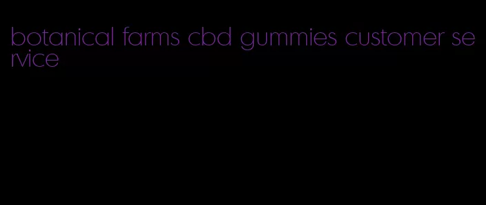 botanical farms cbd gummies customer service