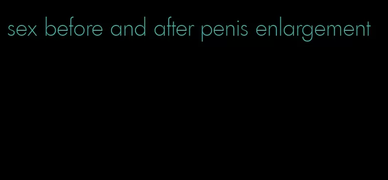 sex before and after penis enlargement