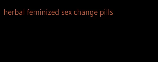 herbal feminized sex change pills