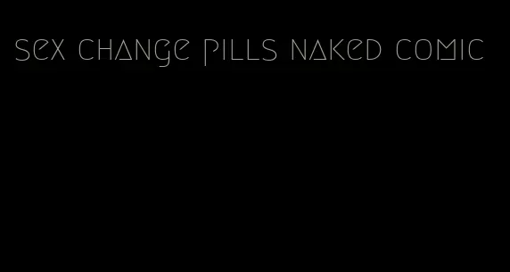 sex change pills naked comic