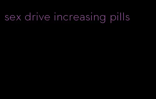 sex drive increasing pills