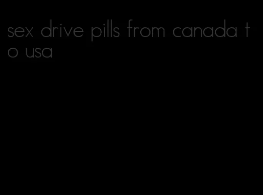 sex drive pills from canada to usa