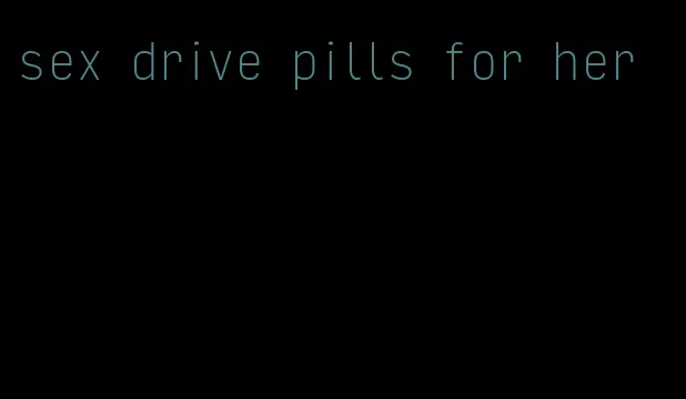 sex drive pills for her