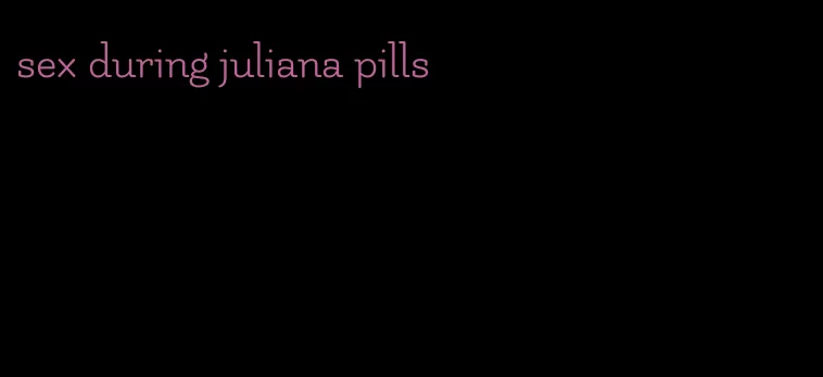 sex during juliana pills