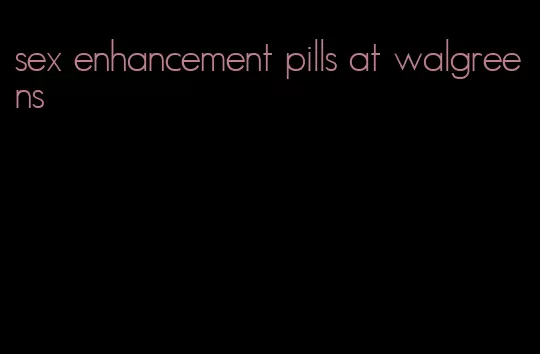 sex enhancement pills at walgreens