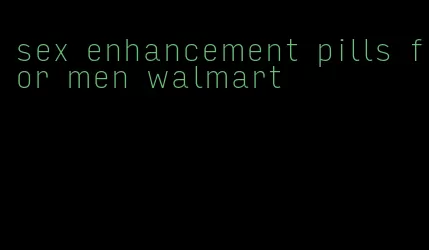 sex enhancement pills for men walmart