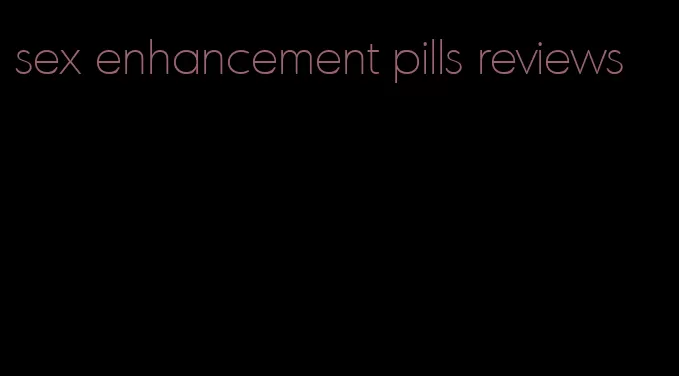 sex enhancement pills reviews