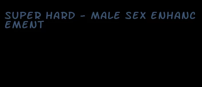 super hard - male sex enhancement