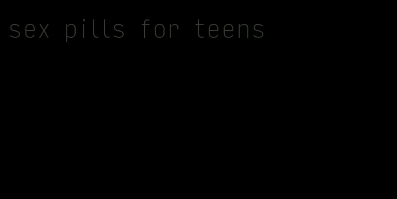 sex pills for teens