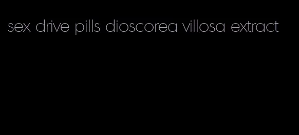 sex drive pills dioscorea villosa extract