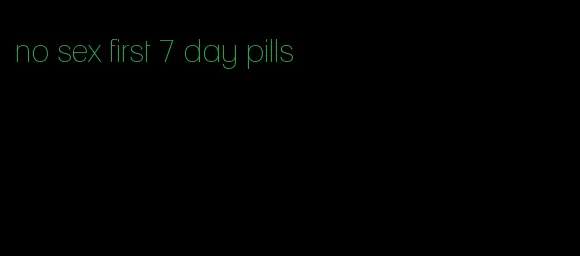 no sex first 7 day pills