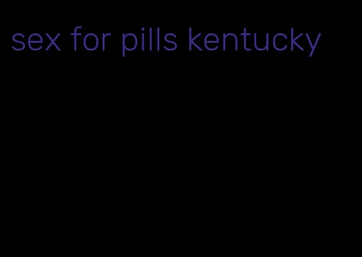 sex for pills kentucky