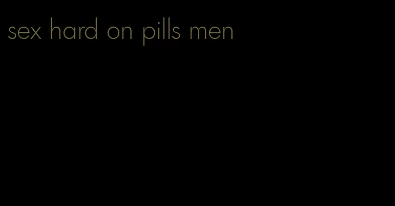 sex hard on pills men