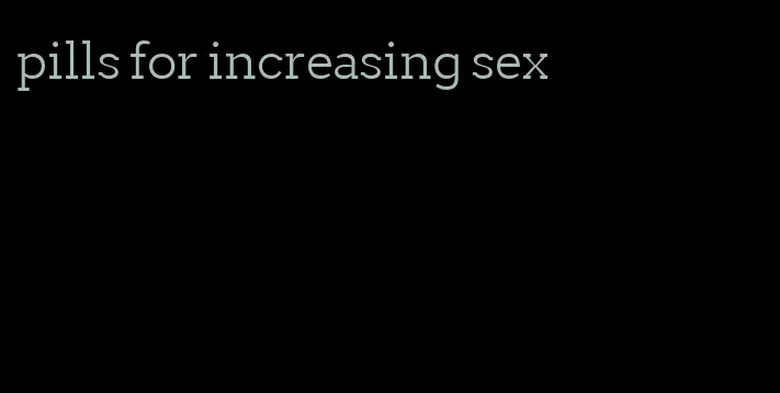 pills for increasing sex