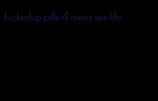 fuckedup pills 4 mens sex life