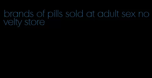 brands of pills sold at adult sex novelty store