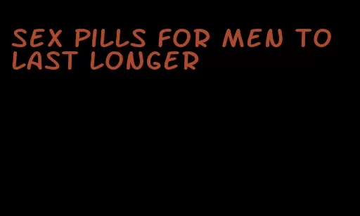 sex pills for men to last longer