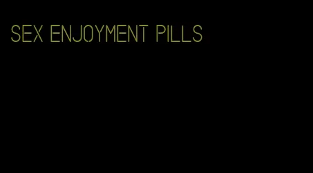 sex enjoyment pills