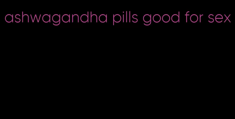 ashwagandha pills good for sex