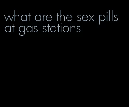 what are the sex pills at gas stations