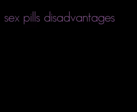 sex pills disadvantages