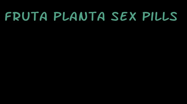 fruta planta sex pills