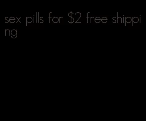 sex pills for $2 free shipping