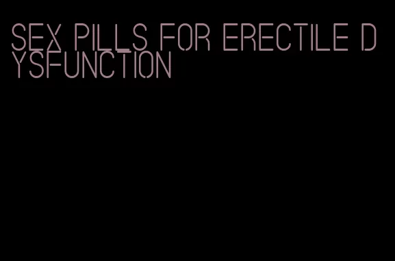 sex pills for erectile dysfunction