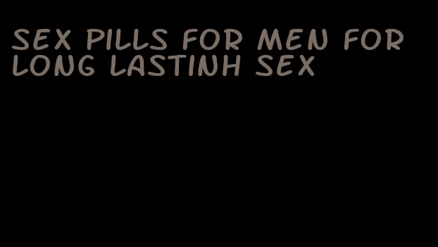 sex pills for men for long lastinh sex