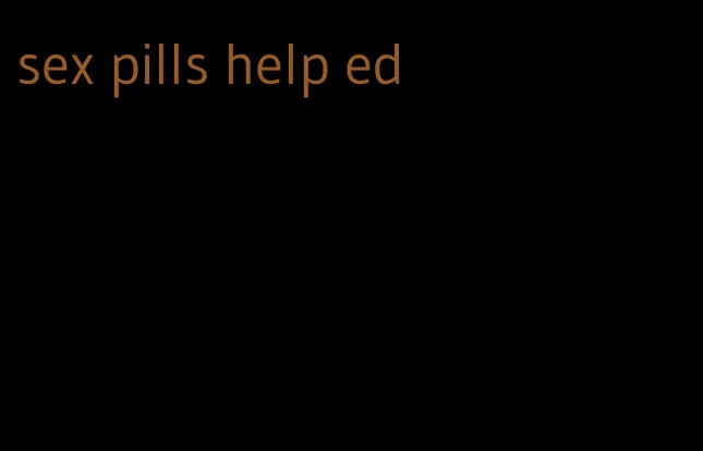 sex pills help ed