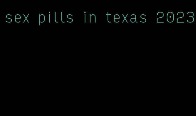 sex pills in texas 2023