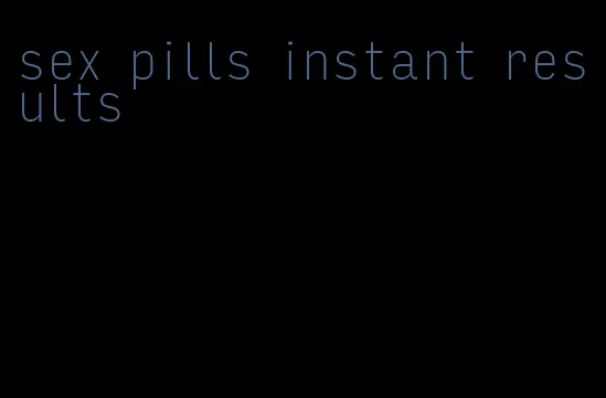 sex pills instant results