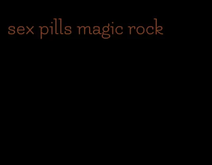 sex pills magic rock