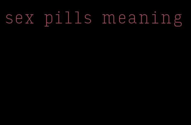 sex pills meaning