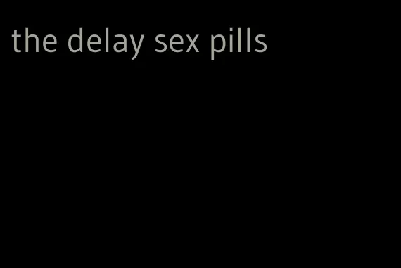 the delay sex pills