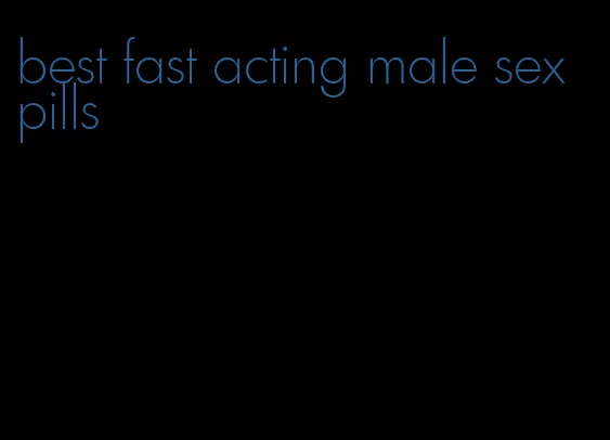 best fast acting male sex pills