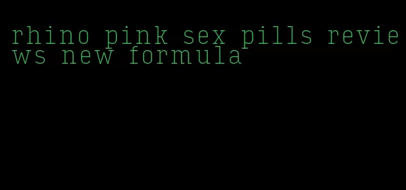 rhino pink sex pills reviews new formula