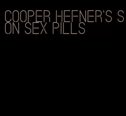 cooper hefner's son sex pills