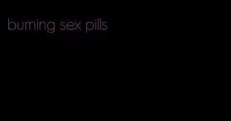 burning sex pills